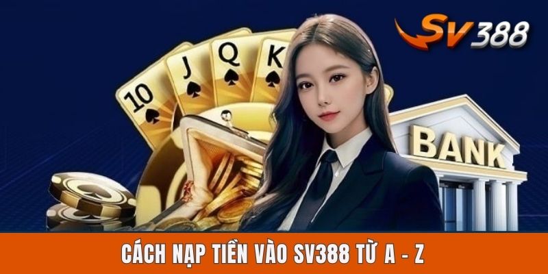 Cách nạp tiền vào Sv388 từ A - Z