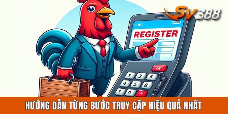 Hướng dẫn từng bước truy cập hiệu quả nhất