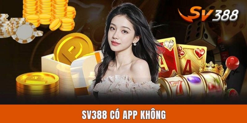 Sv388 Có App Không? Chi Tiết Cách Cài Ứng Dụng Trên Thiết Bị